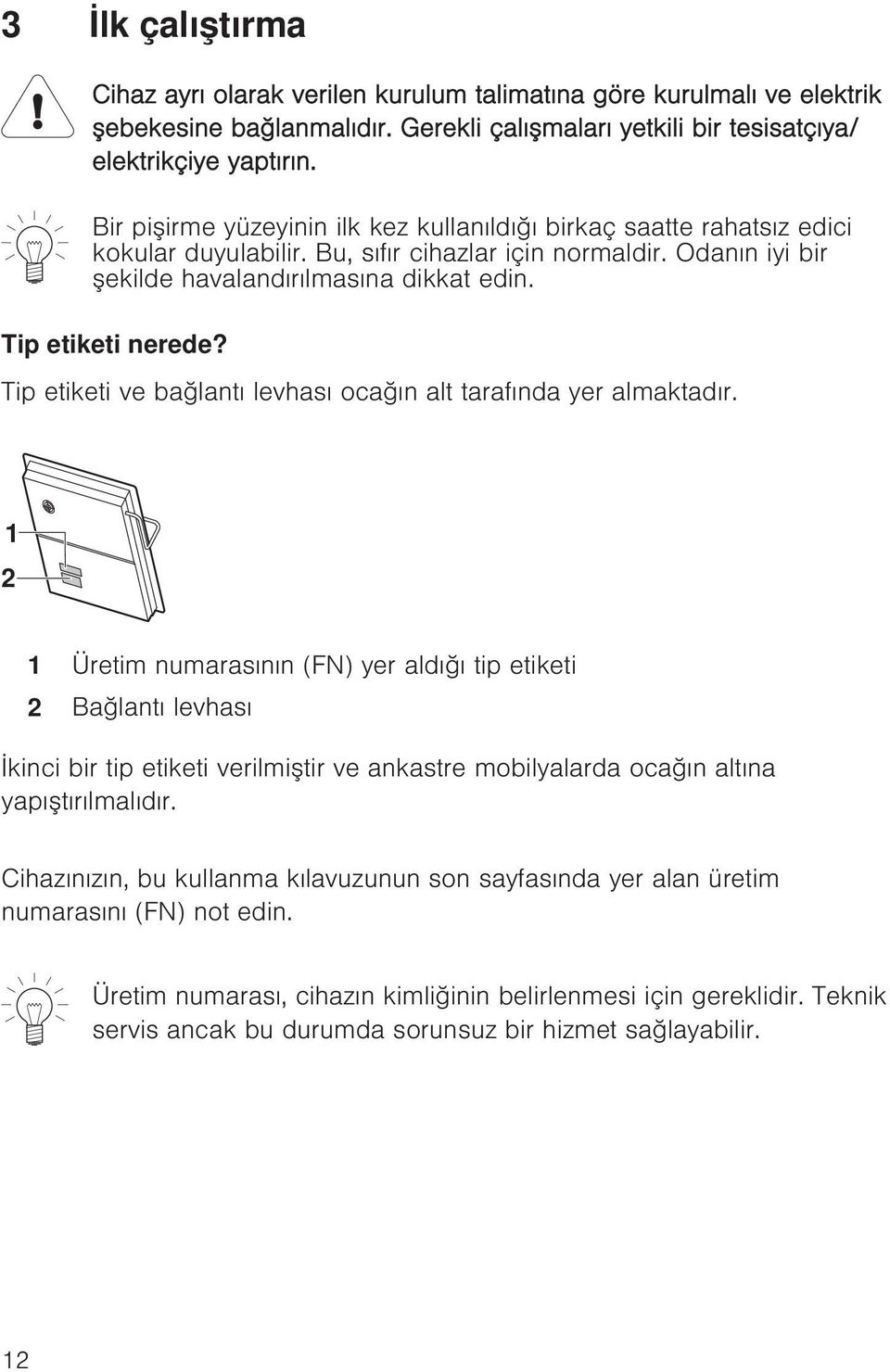 Tip etiketi nerede? Tip etiketi ve bağlantı levhası ocağın alt tarafında yer almaktadır.