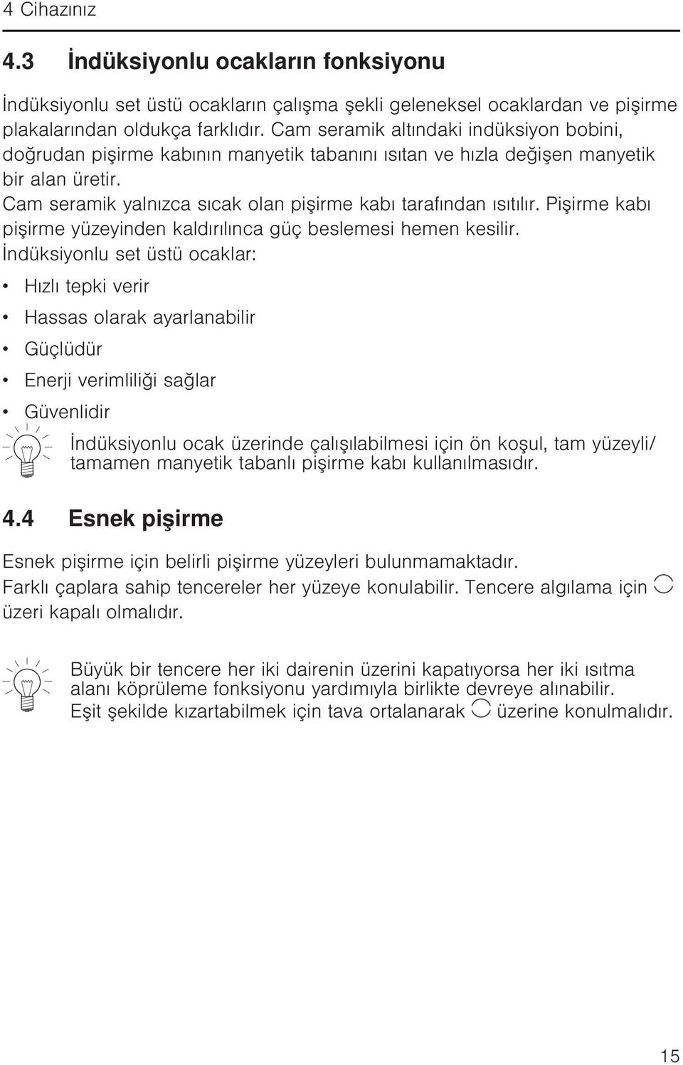 Pişirme kabı pişirme yüzeyinden kaldırılınca güç beslemesi hemen kesilir.