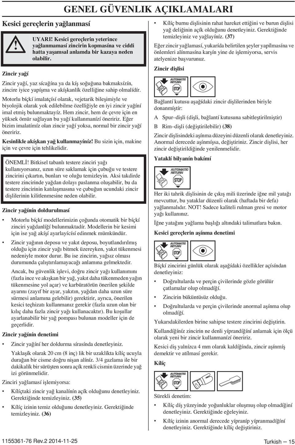 Motorlu bíçkí imalatçísí olarak, vejetarik bileflimiyle ve biyolojik olarak yok edilebilme özelli iyle en iyi zincir ya íní imal etmifl bulunmaktayíz.