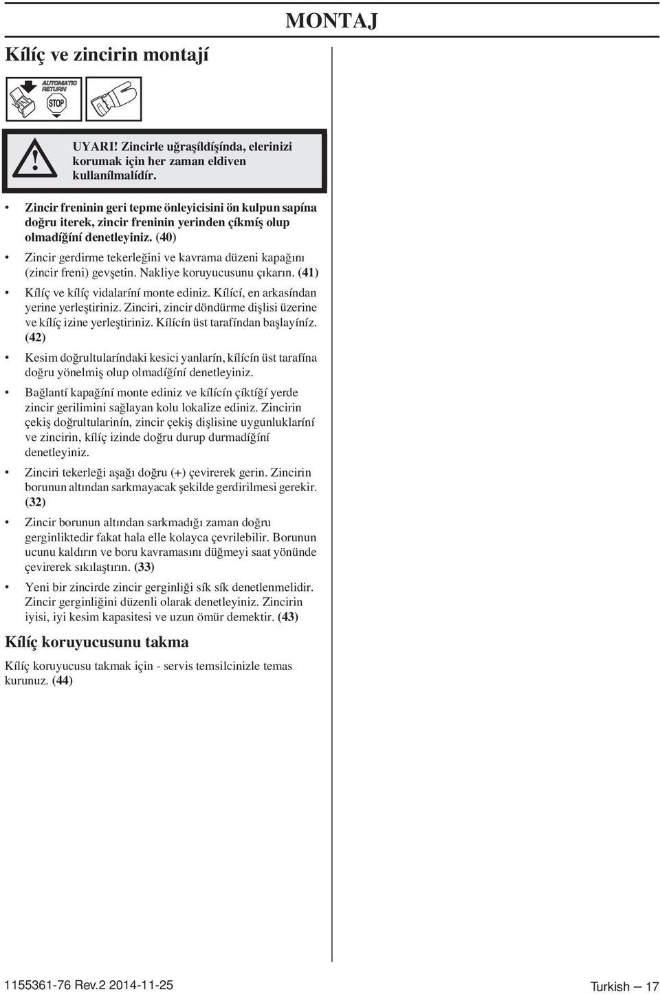 (40) Zincir gerdirme tekerle ini ve kavrama düzeni kapa ını (zincir freni) gevfletin. Nakliye koruyucusunu çıkarın. (41) Kílíç ve kílíç vidalaríní monte ediniz.