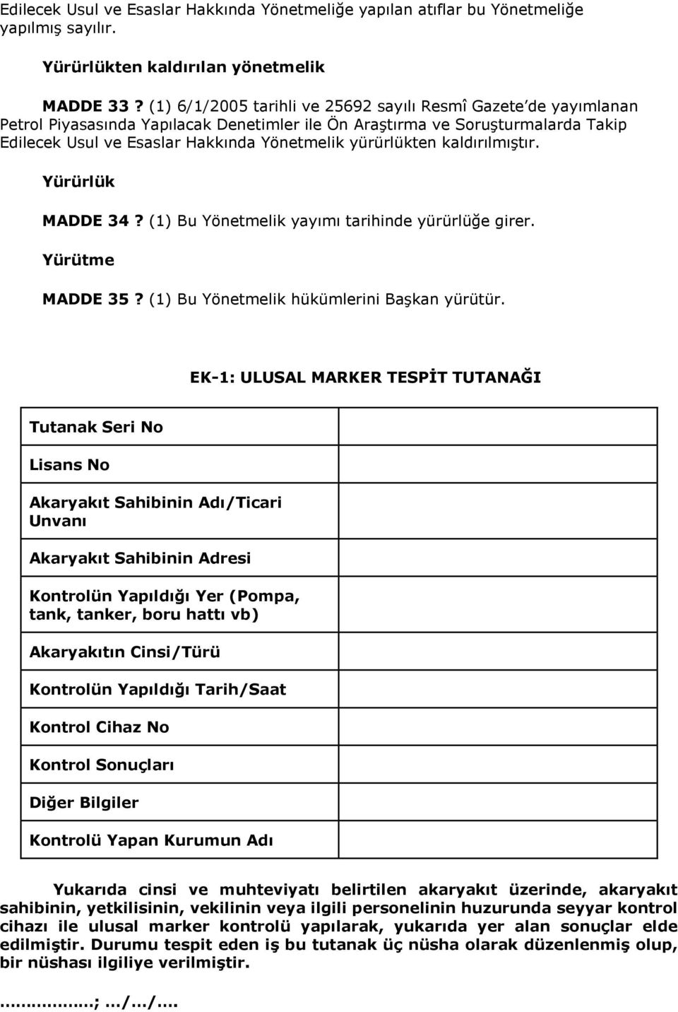 yürürlükten kaldırılmıştır. Yürürlük MADDE 34? (1) Bu Yönetmelik yayımı tarihinde yürürlüğe girer. Yürütme MADDE 35? (1) Bu Yönetmelik hükümlerini Başkan yürütür.