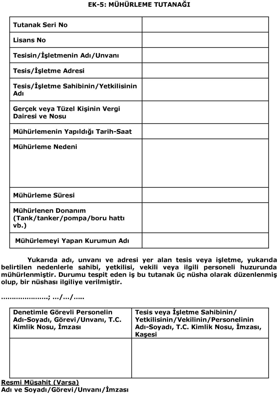 ) Mühürlemeyi Yapan Kurumun Adı Yukarıda adı, unvanı ve adresi yer alan tesis veya işletme, yukarıda belirtilen nedenlerle sahibi, yetkilisi, vekili veya ilgili personeli huzurunda mühürlenmiştir.