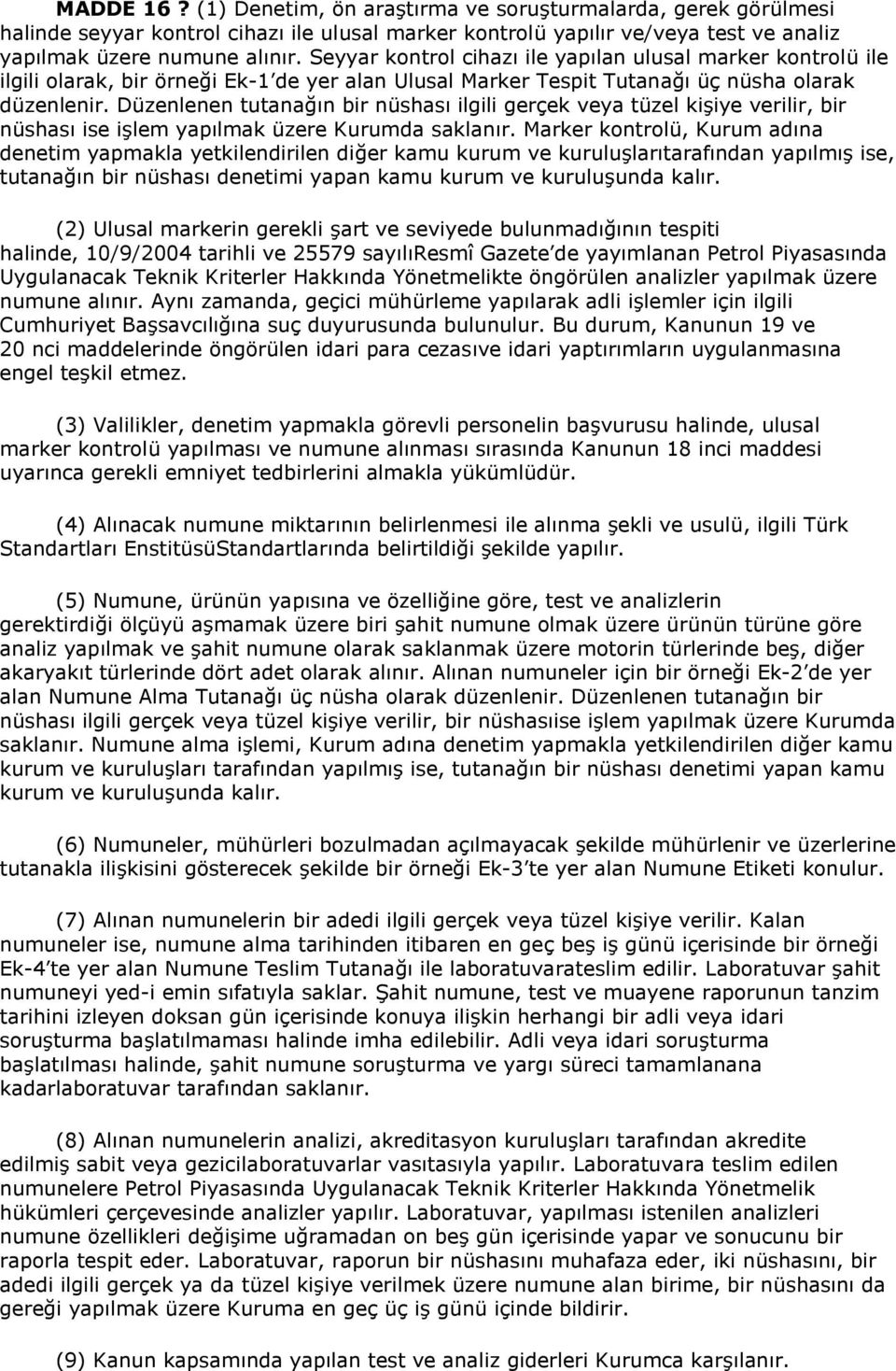 Düzenlenen tutanağın bir nüshası ilgili gerçek veya tüzel kişiye verilir, bir nüshası ise işlem yapılmak üzere Kurumda saklanır.