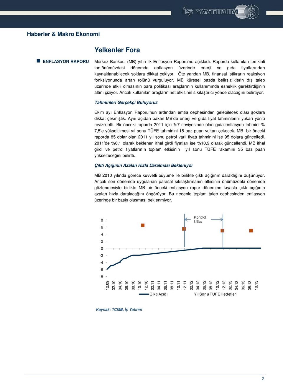 Öte yandan MB, finansal istikrarın reaksiyon fonksiyonunda artan rolünü vurguluyor.