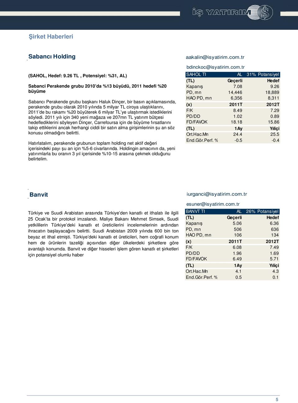 yılında 5 milyar TL ciroya ulatıklarını, 2011 de bu rakamı %20 büyüterek 6 milyar TL ye ulatırmak istediklerini söyledi.