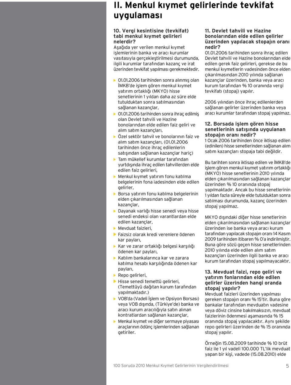 01.01.2006 tarihinden sonra al nm fl olan MKB de ifllem gören menkul k ymet yat r m ortakl (MKYO) hisse senetlerinin 1 y ldan daha az süre elde tutulduktan sonra sat lmas ndan sa lanan kazançlar, 01.