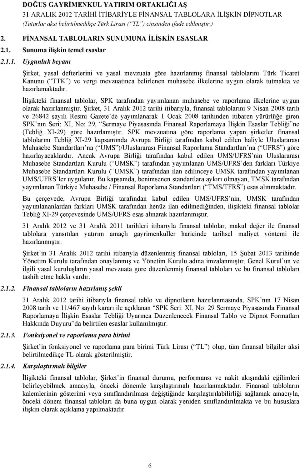 1. Uygunluk beyanı Şirket, yasal defterlerini ve yasal mevzuata göre hazırlanmış finansal tablolarını Türk Ticaret Kanunu ( TTK ) ve vergi mevzuatınca belirlenen muhasebe ilkelerine uygun olarak