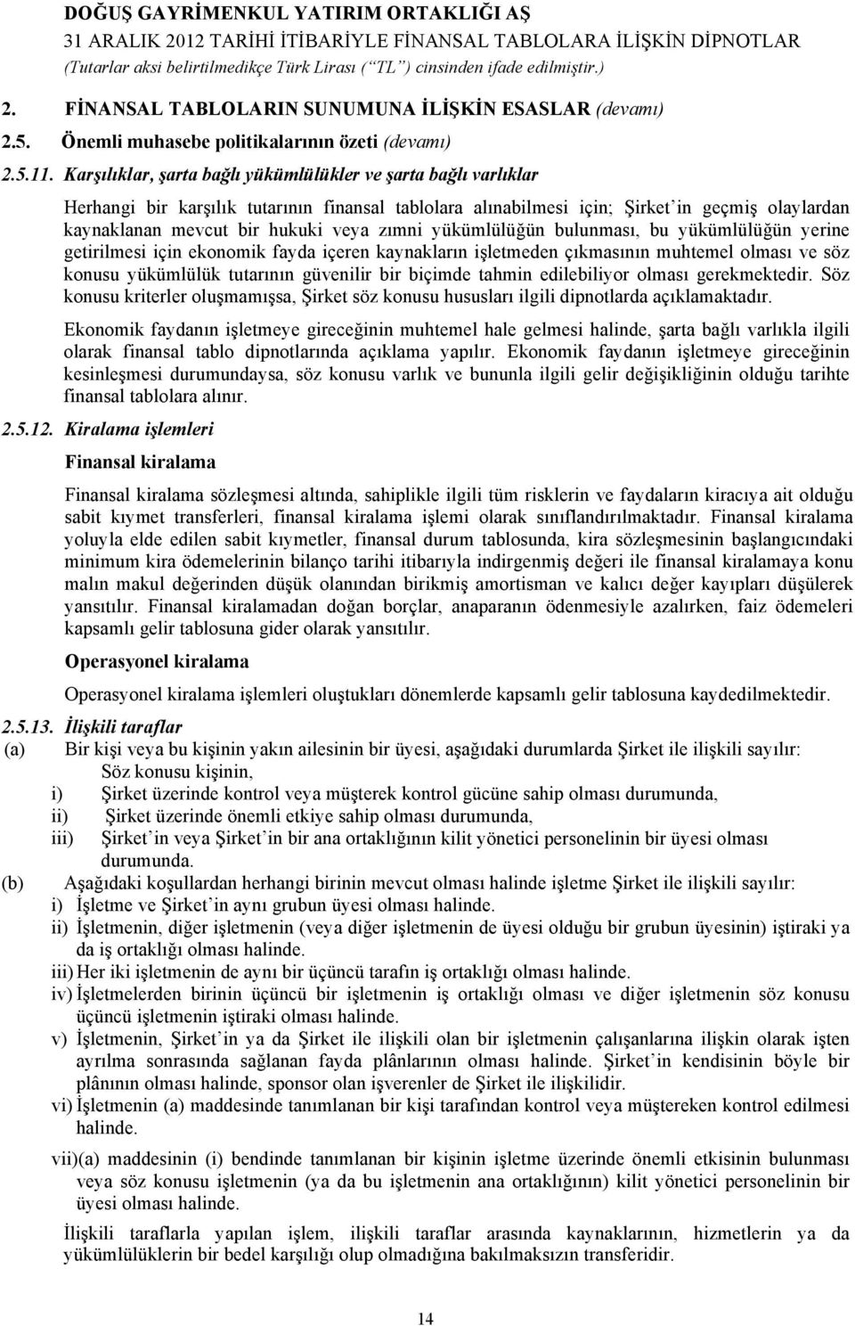 zımni yükümlülüğün bulunması, bu yükümlülüğün yerine getirilmesi için ekonomik fayda içeren kaynakların işletmeden çıkmasının muhtemel olması ve söz konusu yükümlülük tutarının güvenilir bir biçimde