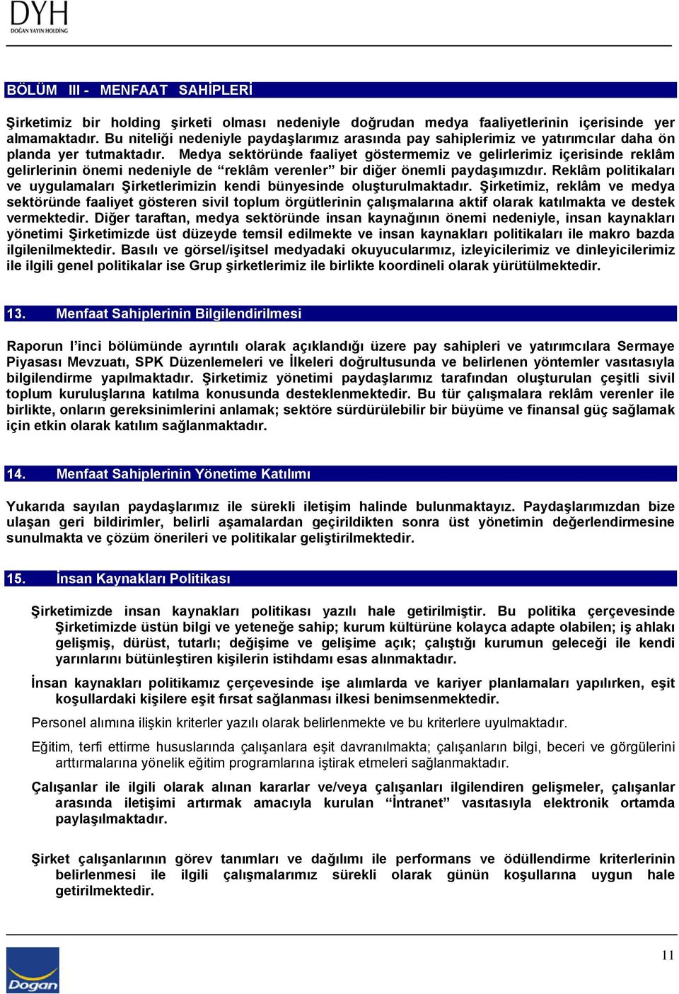 Medya sektöründe faaliyet göstermemiz ve gelirlerimiz içerisinde reklâm gelirlerinin önemi nedeniyle de reklâm verenler bir diğer önemli paydaşımızdır.