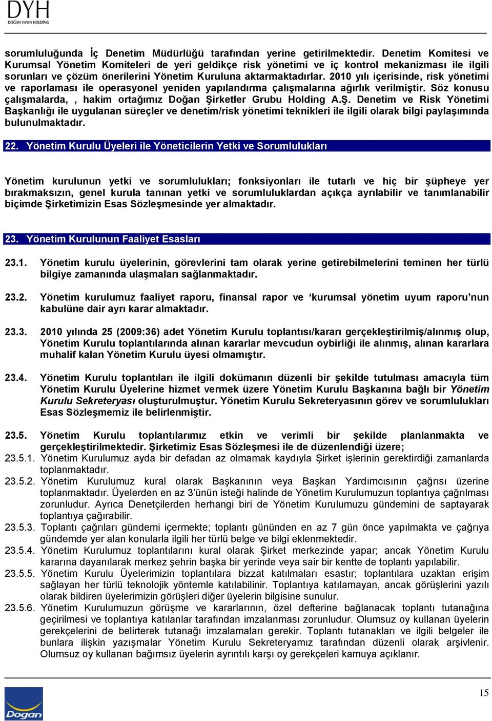 2010 yılı içerisinde, risk yönetimi ve raporlaması ile operasyonel yeniden yapılandırma çalışmalarına ağırlık verilmiştir. Söz konusu çalışmalarda,, hakim ortağımız Doğan Şi