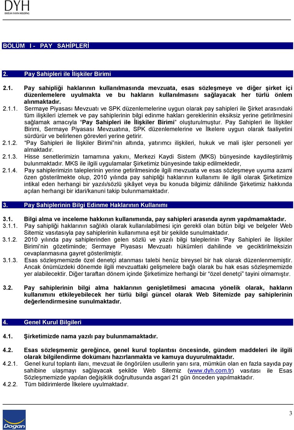 1. Sermaye Piyasası Mevzuatı ve SPK düzenlemelerine uygun olarak pay sahipleri ile Şirket arasındaki tüm ilişkileri izlemek ve pay sahiplerinin bilgi edinme hakları gereklerinin eksiksiz yerine