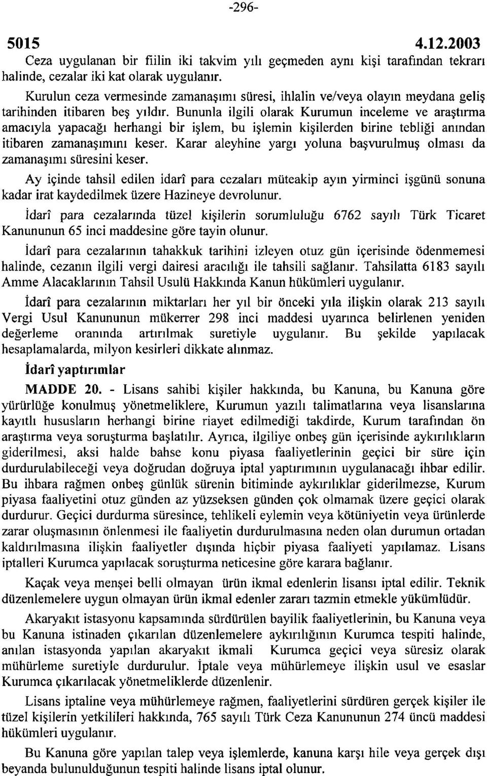 Bununla ilgili olarak Kurumun inceleme ve araştırma amacıyla yapacağı herhangi bir işlem, bu işlemin kişilerden birine tebliği anından itibaren zamanaşımını keser.