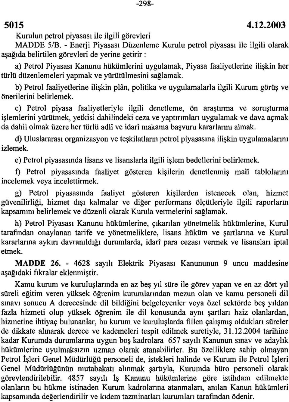 her türlü düzenlemeleri yapmak ve yürütülmesini sağlamak. b) Petrol faaliyetlerine ilişkin plân, politika ve uygulamalarla ilgili Kurum görüş ve önerilerini belirlemek.