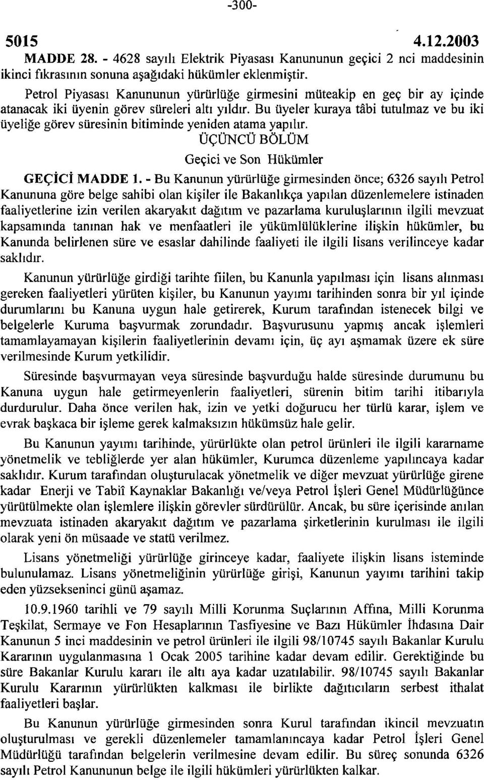 Bu üyeler kuraya tâbi tutulmaz ve bu iki üyeliğe görev süresinin bitiminde yeniden atama yapılır. ÜÇÜNCÜ BÖLÜM Geçici ve Son Hükümler GEÇİCİ MADDE 1.