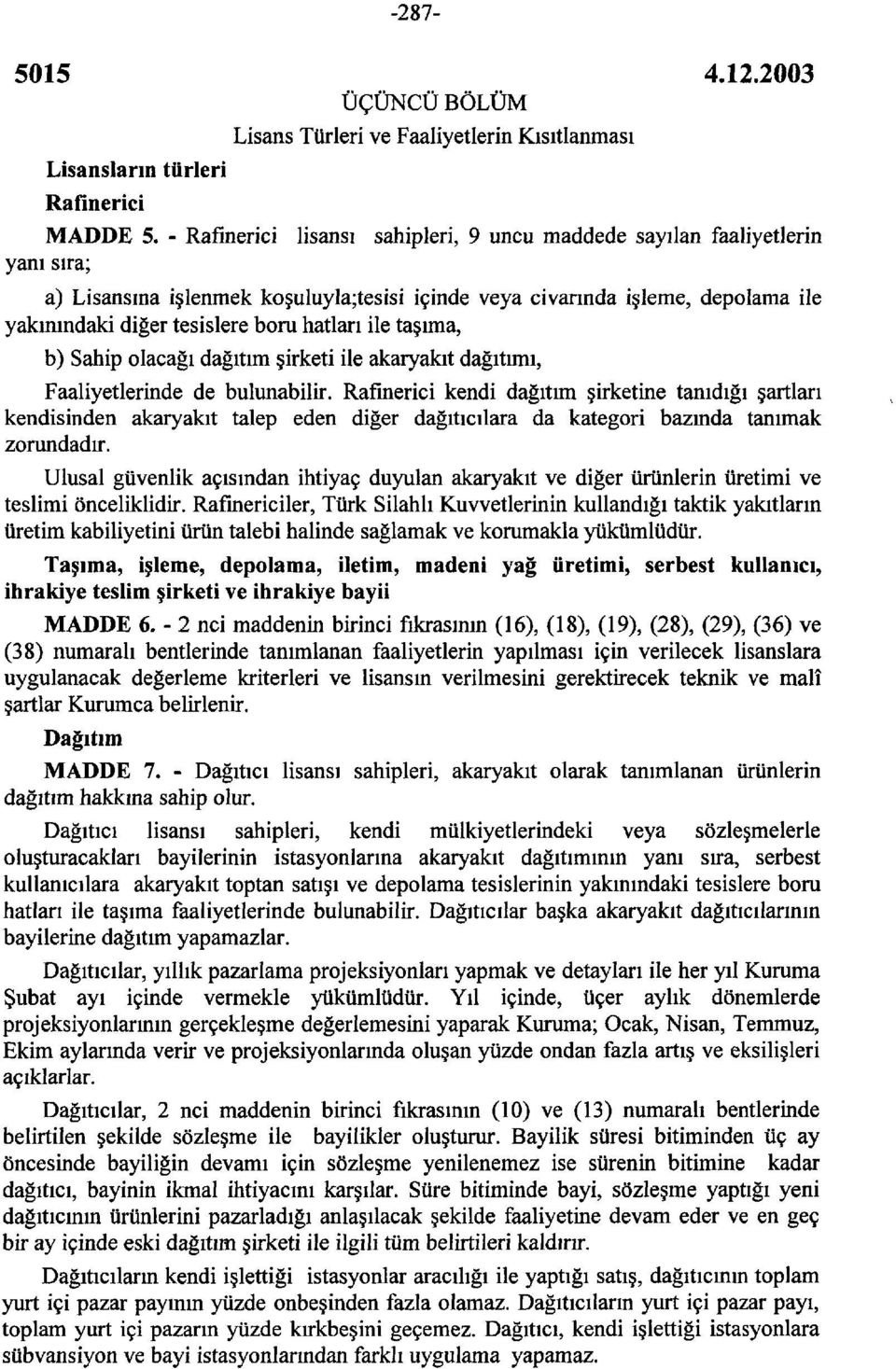 hatları ile taşıma, b) Sahip olacağı dağıtım şirketi ile akaryakıt dağıtımı, Faaliyetlerinde de bulunabilir.