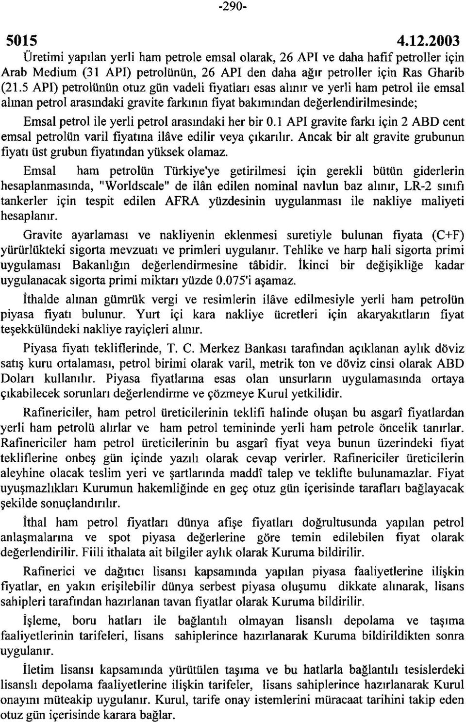 arasmdaki her bir 0.1 API gravite farkı için 2 ABD cent emsal petrolün varil fiyatına ilâve edilir veya çıkarılır. Ancak bir alt gravite grubunun fiyatı üst grubun fiyatından yüksek olamaz.