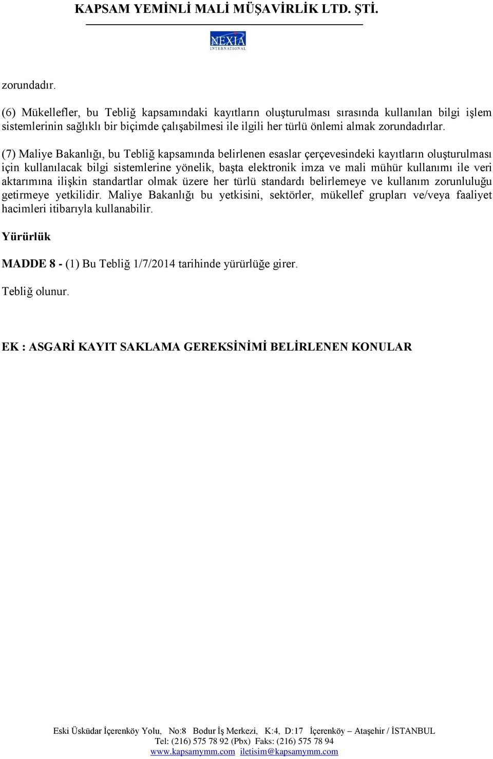 (7) Maliye Bakanlığı, bu Tebliğ kapsamında belirlenen esaslar çerçevesindeki kayıtların oluşturulması için kullanılacak bilgi sistemlerine yönelik, başta elektronik imza ve mali mühür kullanımı