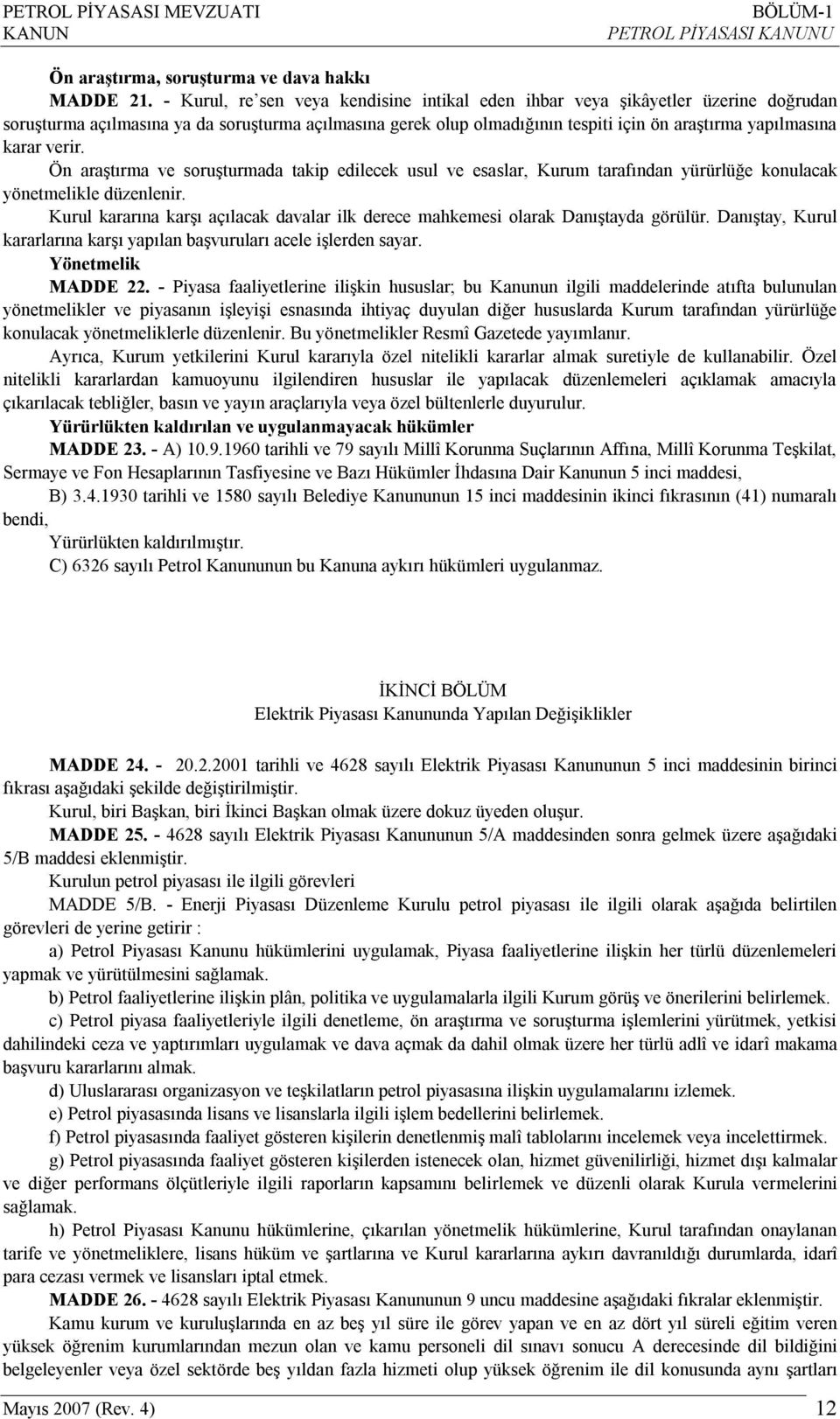 verir. Ön araştırma ve soruşturmada takip edilecek usul ve esaslar, Kurum tarafından yürürlüğe konulacak yönetmelikle düzenlenir.