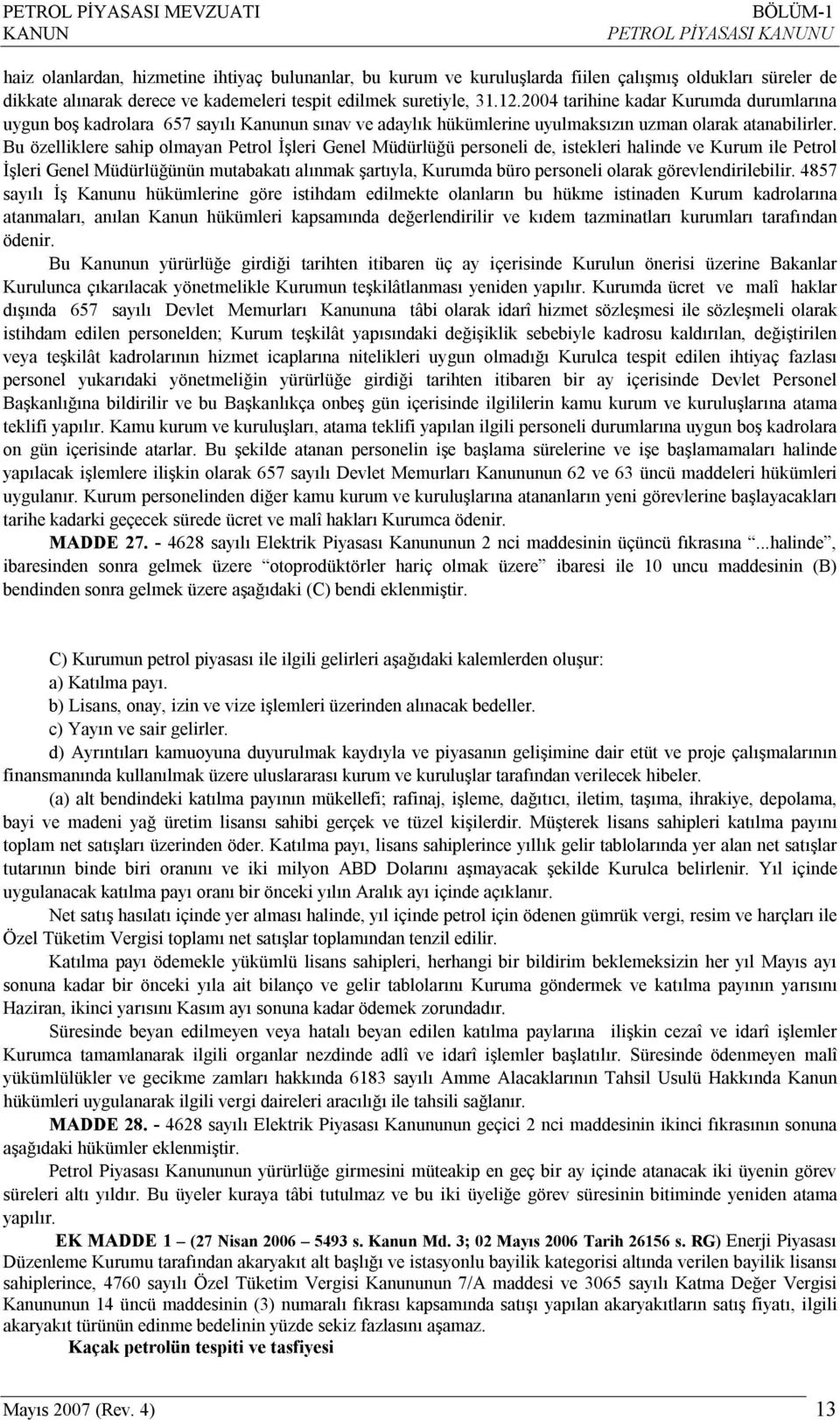 Bu özelliklere sahip olmayan Petrol İşleri Genel Müdürlüğü personeli de, istekleri halinde ve Kurum ile Petrol İşleri Genel Müdürlüğünün mutabakatı alınmak şartıyla, Kurumda büro personeli olarak