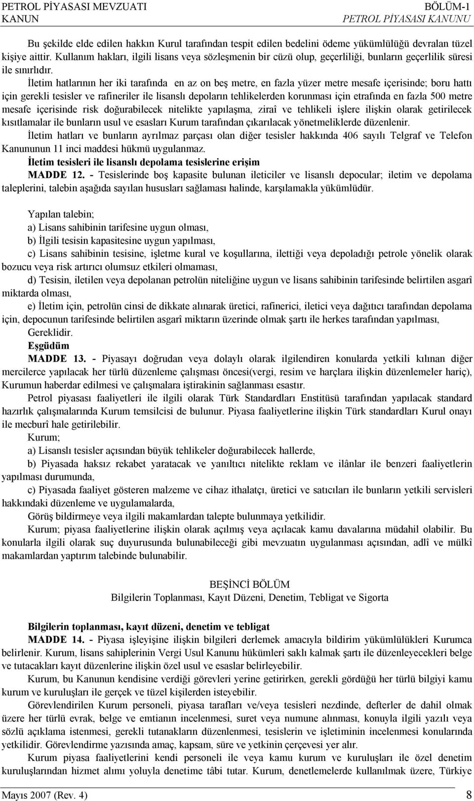 İletim hatlarının her iki tarafında en az on beş metre, en fazla yüzer metre mesafe içerisinde; boru hattı için gerekli tesisler ve rafineriler ile lisanslı depoların tehlikelerden korunması için