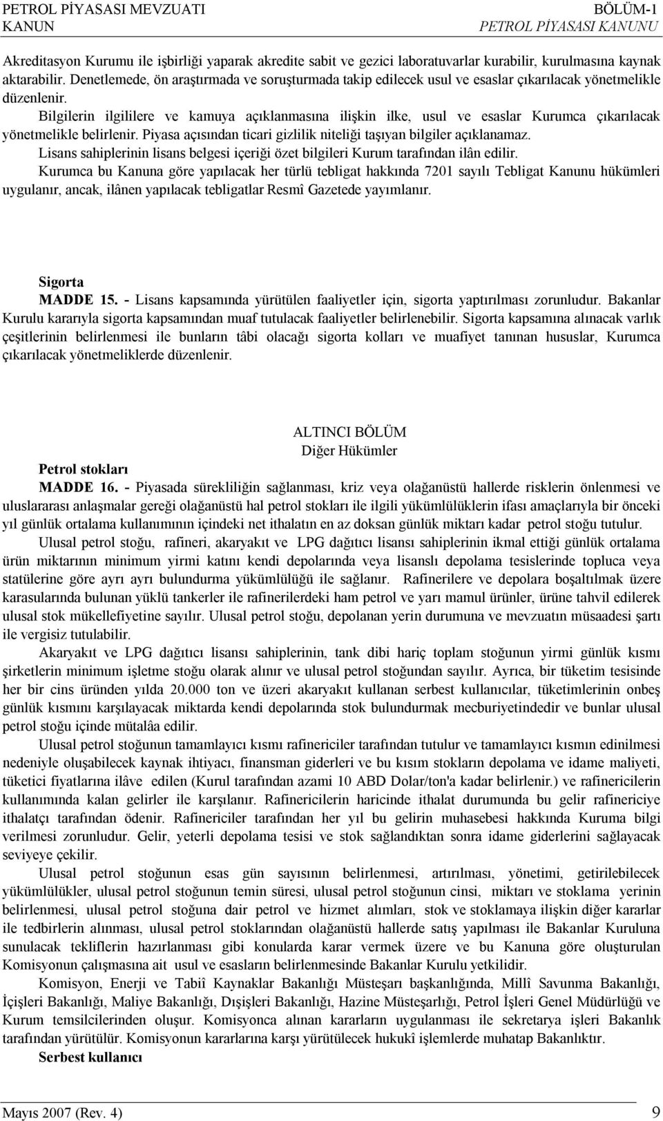 Bilgilerin ilgililere ve kamuya açıklanmasına ilişkin ilke, usul ve esaslar Kurumca çıkarılacak yönetmelikle belirlenir. Piyasa açısından ticari gizlilik niteliği taşıyan bilgiler açıklanamaz.