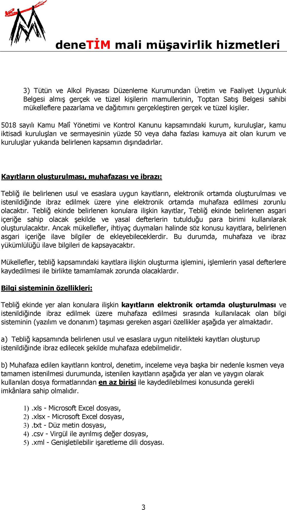 5018 sayılı Kamu Malî Yönetimi ve Kontrol Kanunu kapsamındaki kurum, kuruluşlar, kamu iktisadi kuruluşları ve sermayesinin yüzde 50 veya daha fazlası kamuya ait olan kurum ve kuruluşlar yukarıda