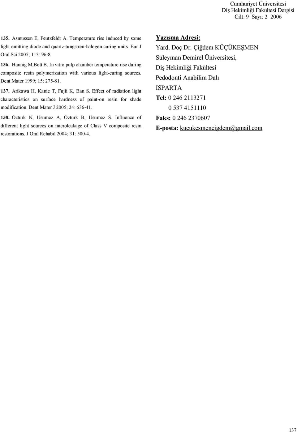 Effect of radiation light characteristics on surface hardness of paint-on resin for shade modification. Dent Mater J 2005; 24: 636-41. 138. Ozturk N, Usumez A, Ozturk B, Usumez S.