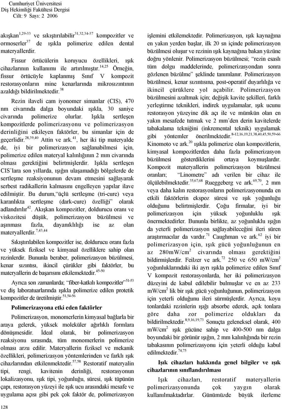 14,25 Örneğin, fissur örtücüyle kaplanmış Sınıf V kompozit restorasyonların mine kenarlarında mikrosızıntının azaldığı bildirilmektedir.