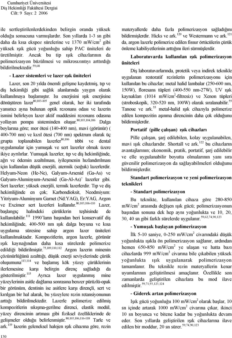 Ancak bu tip ışık cihazlarının da polimerizasyon büzülmesi ve mikrosızıntıyı arttırdığı bildirilmektedir.