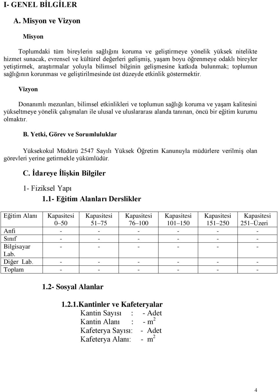 bireyler yetiģtirmek, araģtırmalar yoluyla bilimsel bilginin geliģmesine katkıda bulunmak; toplumun sağlığının korunması ve geliģtirilmesinde üst düzeyde etkinlik göstermektir.