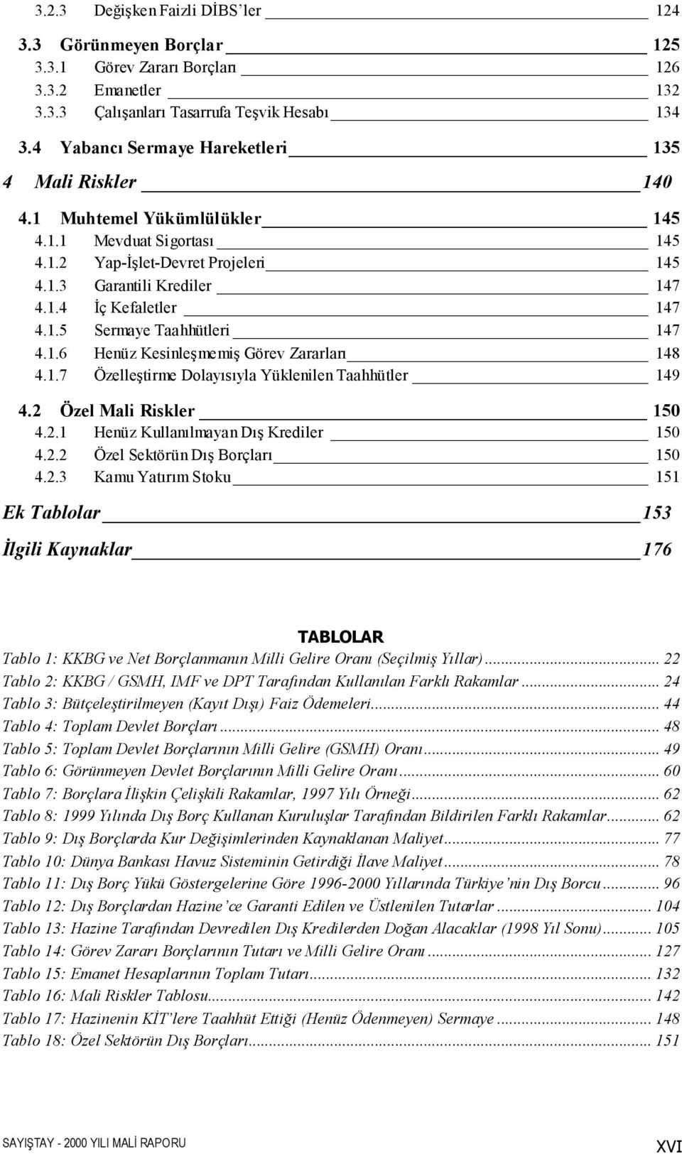 1.5 Sermaye Taahhütleri 147 4.1.6 Henüz Kesinleşmemiş Görev Zararlarõ 148 4.1.7 Özelleştirme Dolayõsõyla Yüklenilen Taahhütler 149 4.2 Özel Mali Riskler 150 4.2.1 Henüz Kullanõlmayan Dõş Krediler 150 4.