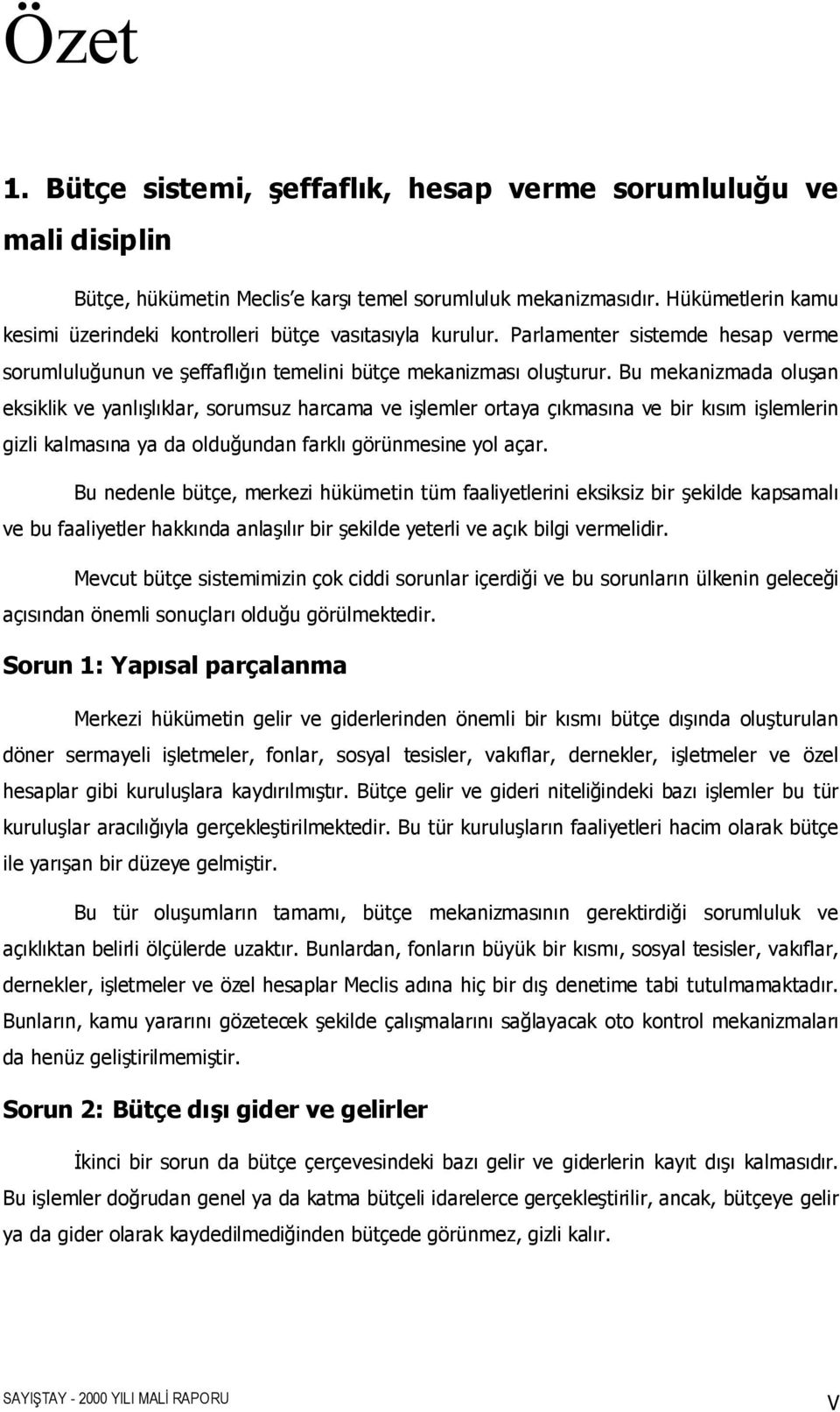 Bu mekanizmada oluşan eksiklik ve yanlõşlõklar, sorumsuz harcama ve işlemler ortaya çõkmasõna ve bir kõsõm işlemlerin gizli kalmasõna ya da olduğundan farklõ görünmesine yol açar.