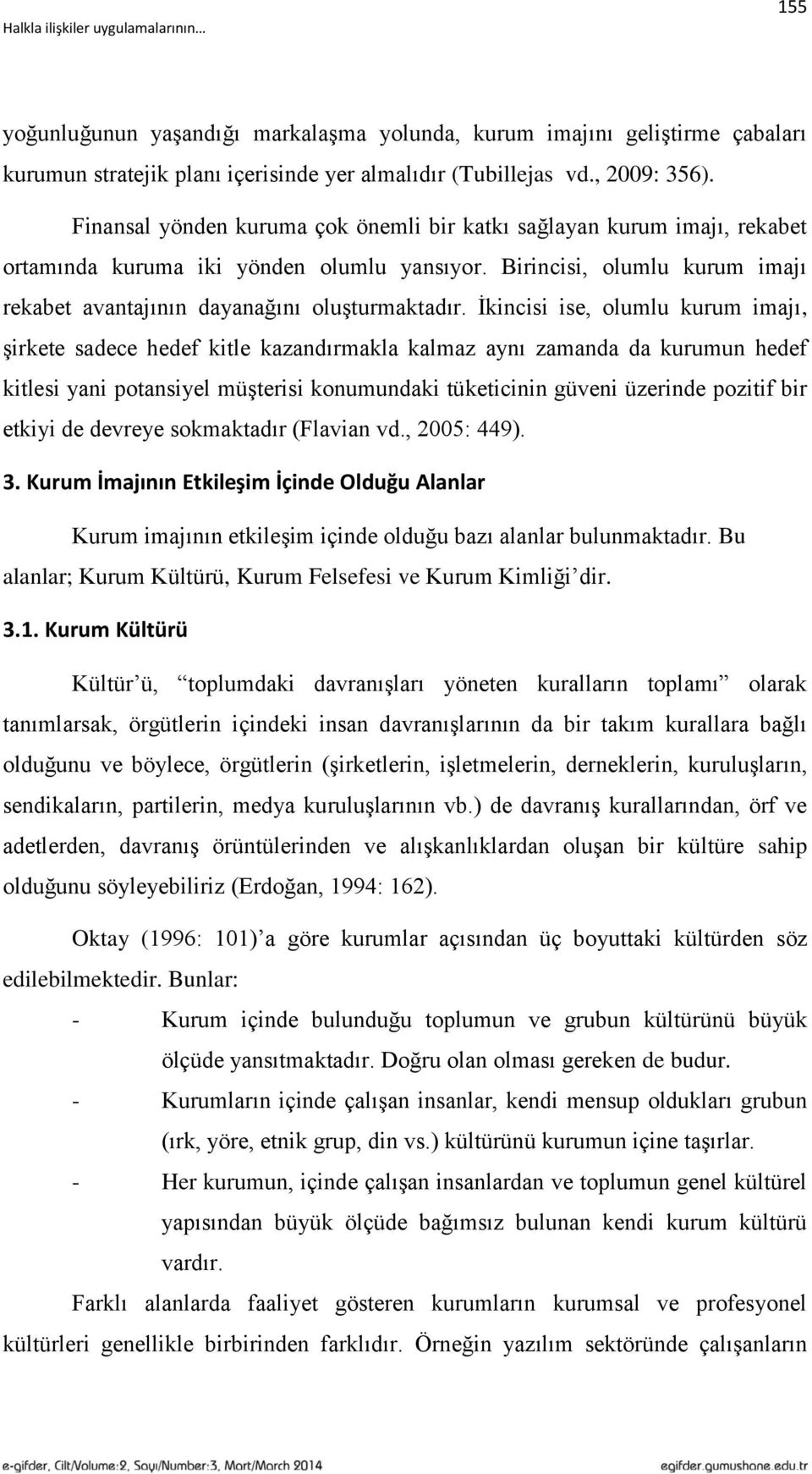 Ġkincisi ise, olumlu kurum imajı, Ģirkete sadece hedef kitle kazandırmakla kalmaz aynı zamanda da kurumun hedef kitlesi yani potansiyel müģterisi konumundaki tüketicinin güveni üzerinde pozitif bir