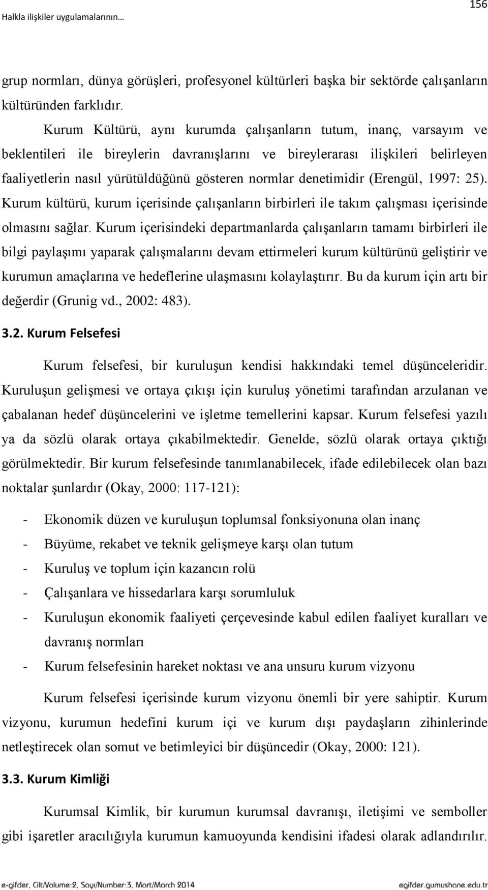 denetimidir (Erengül, 1997: 25). Kurum kültürü, kurum içerisinde çalıģanların birbirleri ile takım çalıģması içerisinde olmasını sağlar.