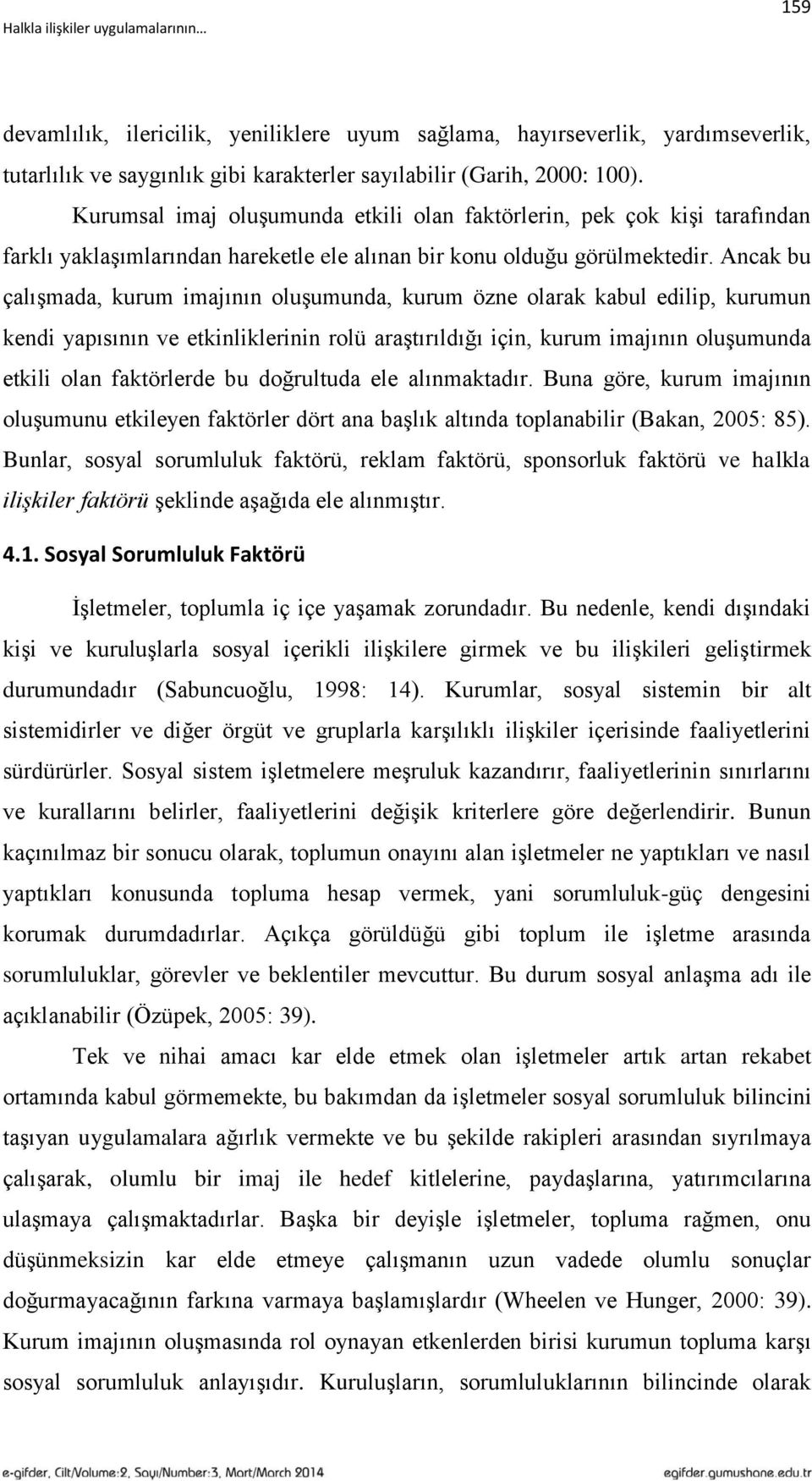 Ancak bu çalıģmada, kurum imajının oluģumunda, kurum özne olarak kabul edilip, kurumun kendi yapısının ve etkinliklerinin rolü araģtırıldığı için, kurum imajının oluģumunda etkili olan faktörlerde bu