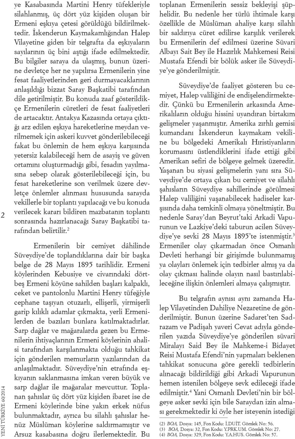 Bu bilgiler saraya da ulaşmış, bunun üzerine devletçe her ne yapılırsa Ermenilerin yine fesat faaliyetlerinden geri durmayacaklarının anlaşıldığı bizzat Saray Başkatibi tarafından dile getirilmiştir.