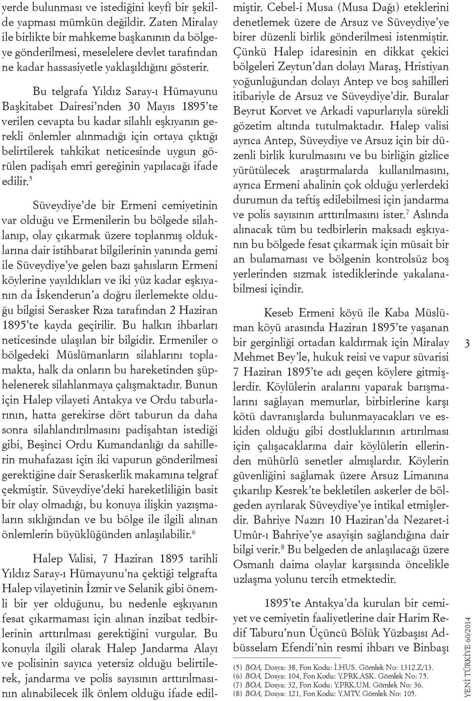 Bu telgrafa Yıldız Saray-ı Hümayunu Başkitabet Dairesi nden 30 Mayıs 1895 te verilen cevapta bu kadar silahlı eşkıyanın gerekli önlemler alınmadığı için ortaya çıktığı belirtilerek tahkikat