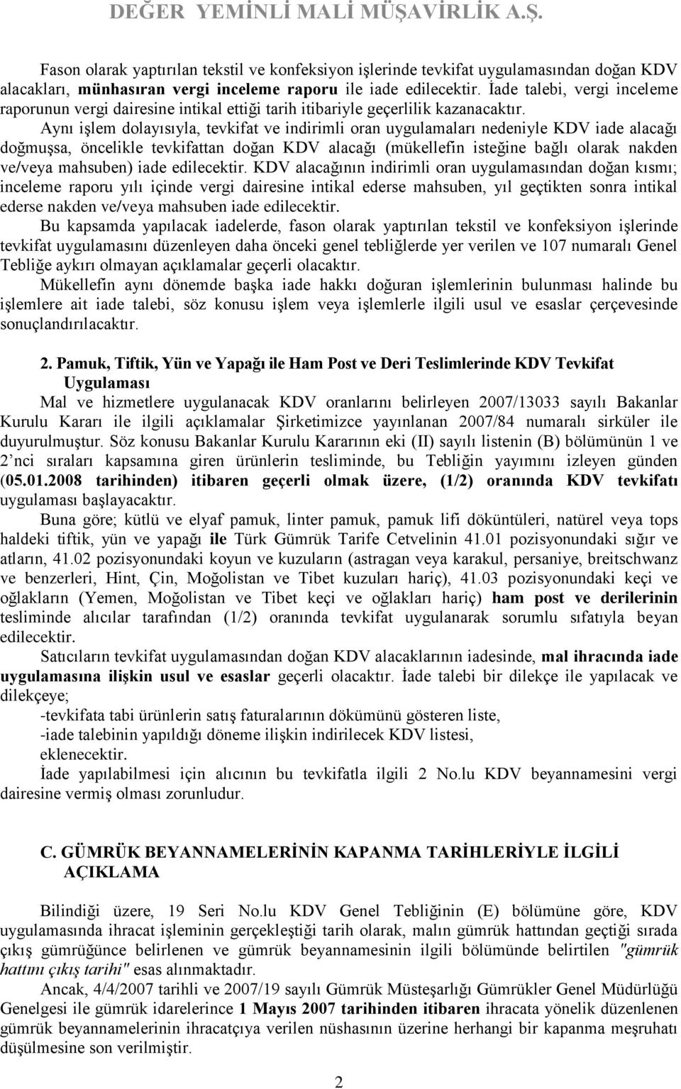 Aynı işlem dolayısıyla, tevkifat ve indirimli oran uygulamaları nedeniyle KDV iade alacağı doğmuşsa, öncelikle tevkifattan doğan KDV alacağı (mükellefin isteğine bağlı olarak nakden ve/veya mahsuben)