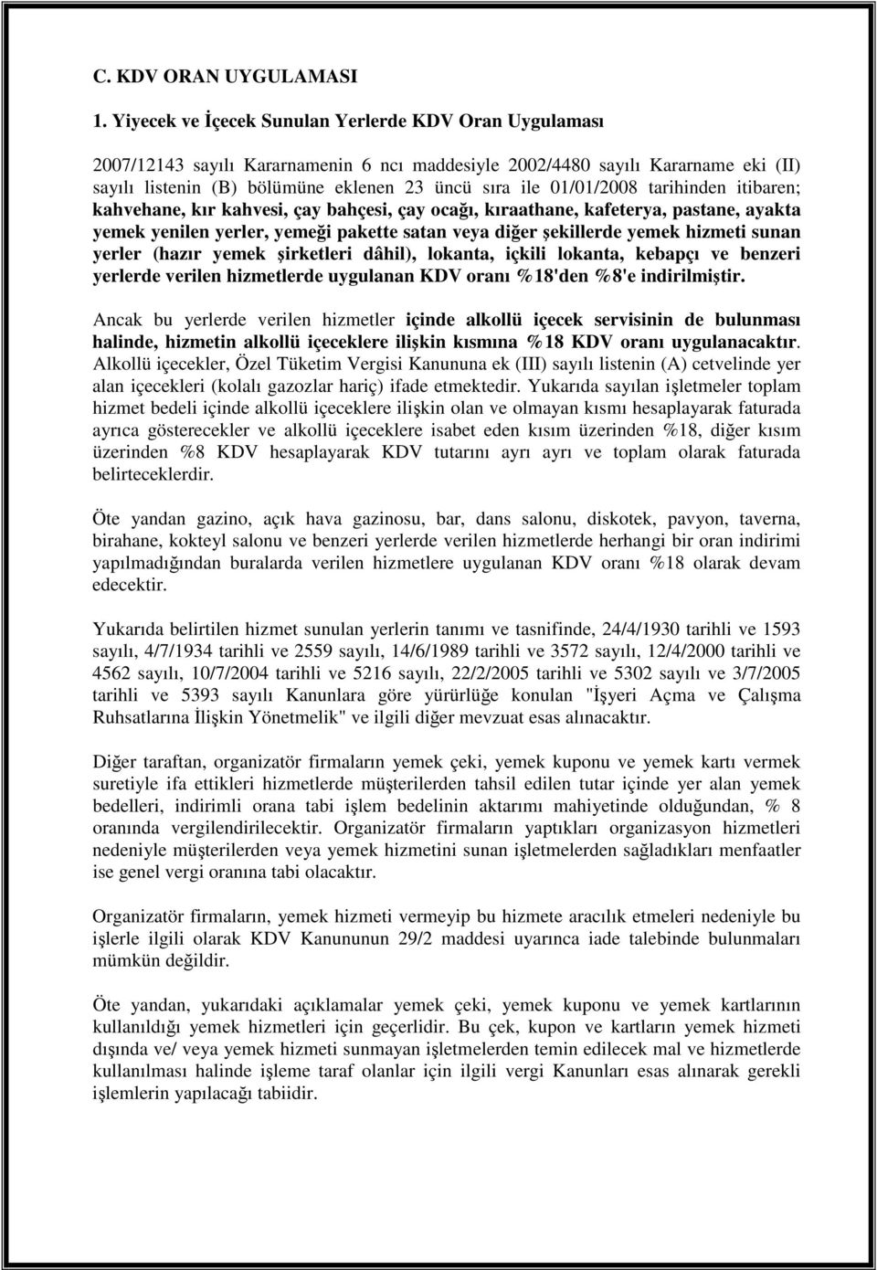 01/01/2008 tarihinden itibaren; kahvehane, kır kahvesi, çay bahçesi, çay ocaı, kıraathane, kafeterya, pastane, ayakta yemek yenilen yerler, yemei pakette satan veya dier ekillerde yemek hizmeti sunan