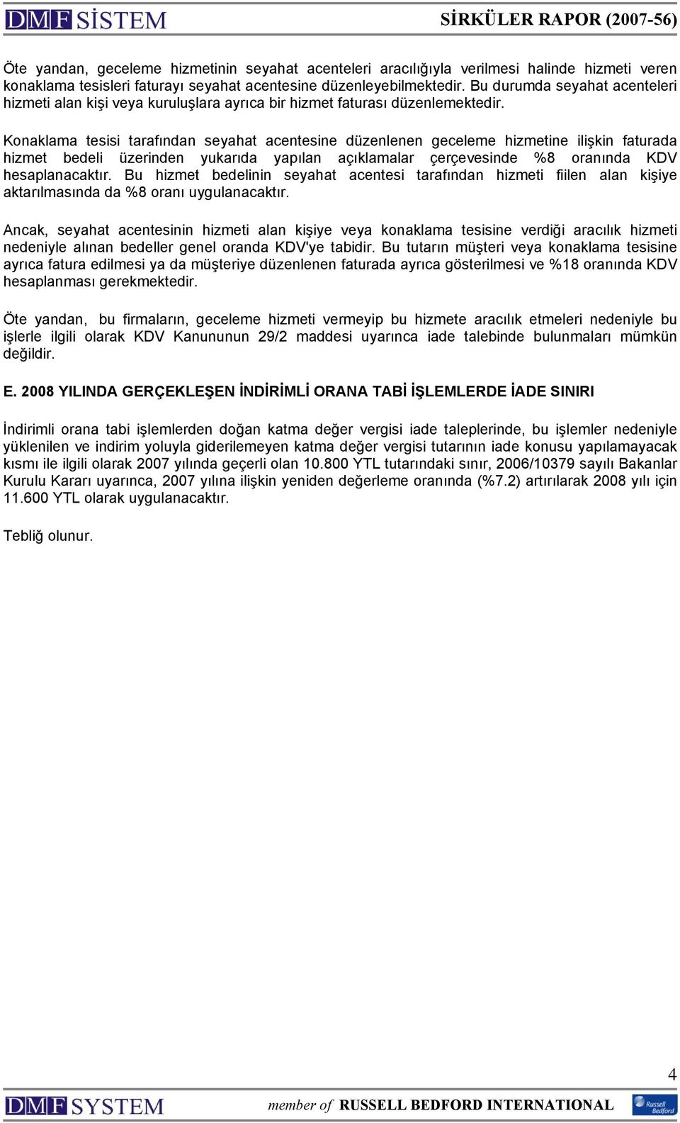 Konaklama tesisi tarafından seyahat acentesine düzenlenen geceleme hizmetine ilişkin faturada hizmet bedeli üzerinden yukarıda yapılan açıklamalar çerçevesinde %8 oranında KDV hesaplanacaktır.