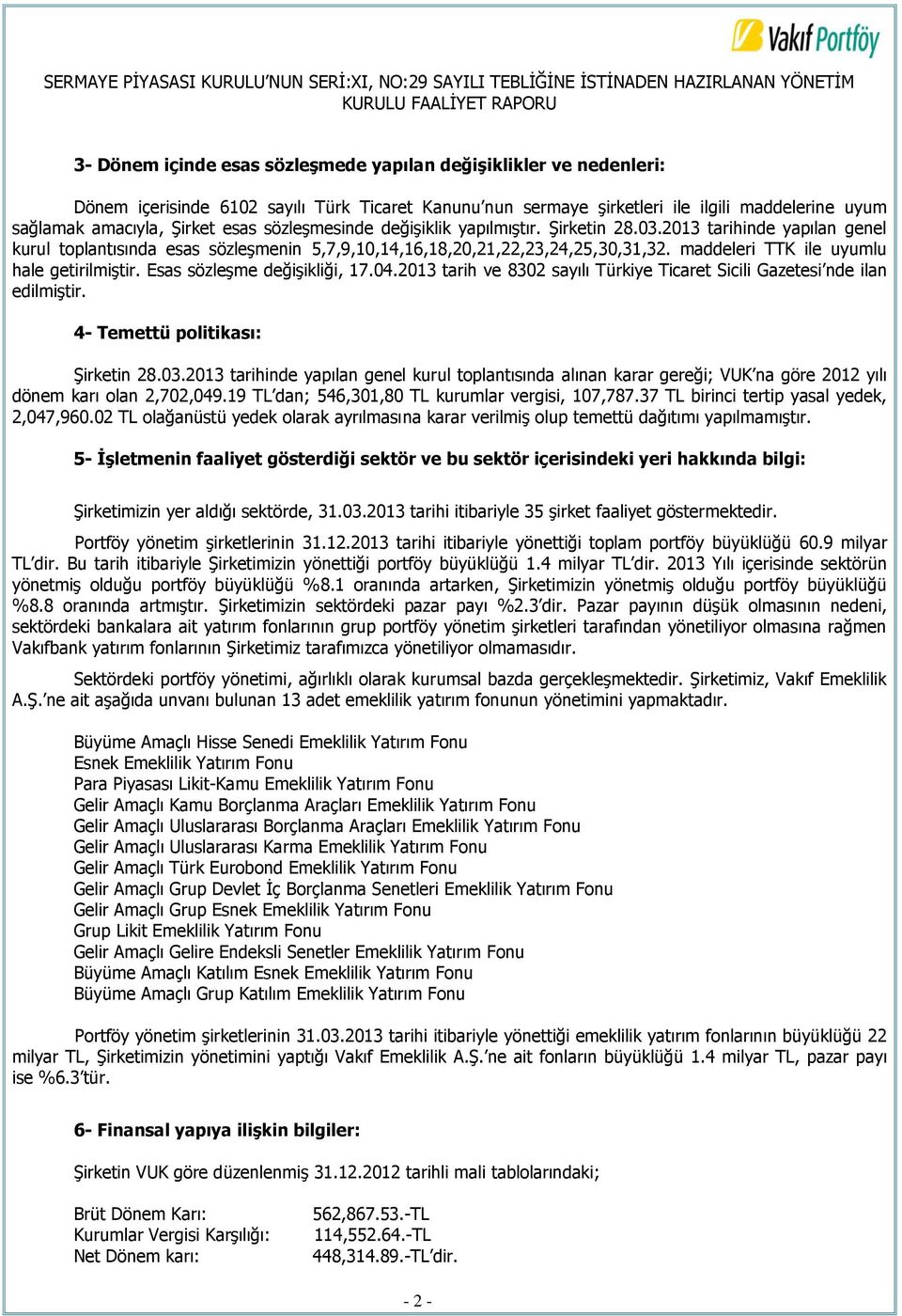 maddeleri TTK ile uyumlu hale getirilmiştir. Esas sözleşme değişikliği, 17.04.2013 tarih ve 8302 sayılı Türkiye Ticaret Sicili Gazetesi nde ilan edilmiştir. 4- Temettü politikası: Şirketin 28.03.