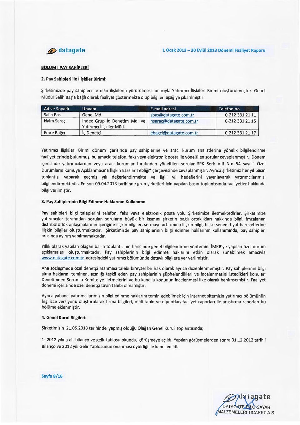 Genel Mudur Salih Ba~'a bagl1 olarak faaliyet gostermekte olup bilgileri a~ag1ya ~1kanlm1~t1r. Ad ve Soyad1 Unvan1 E-mail adresi Telefon no Salih Ba~ Genel Md. sbas@datagate.com.