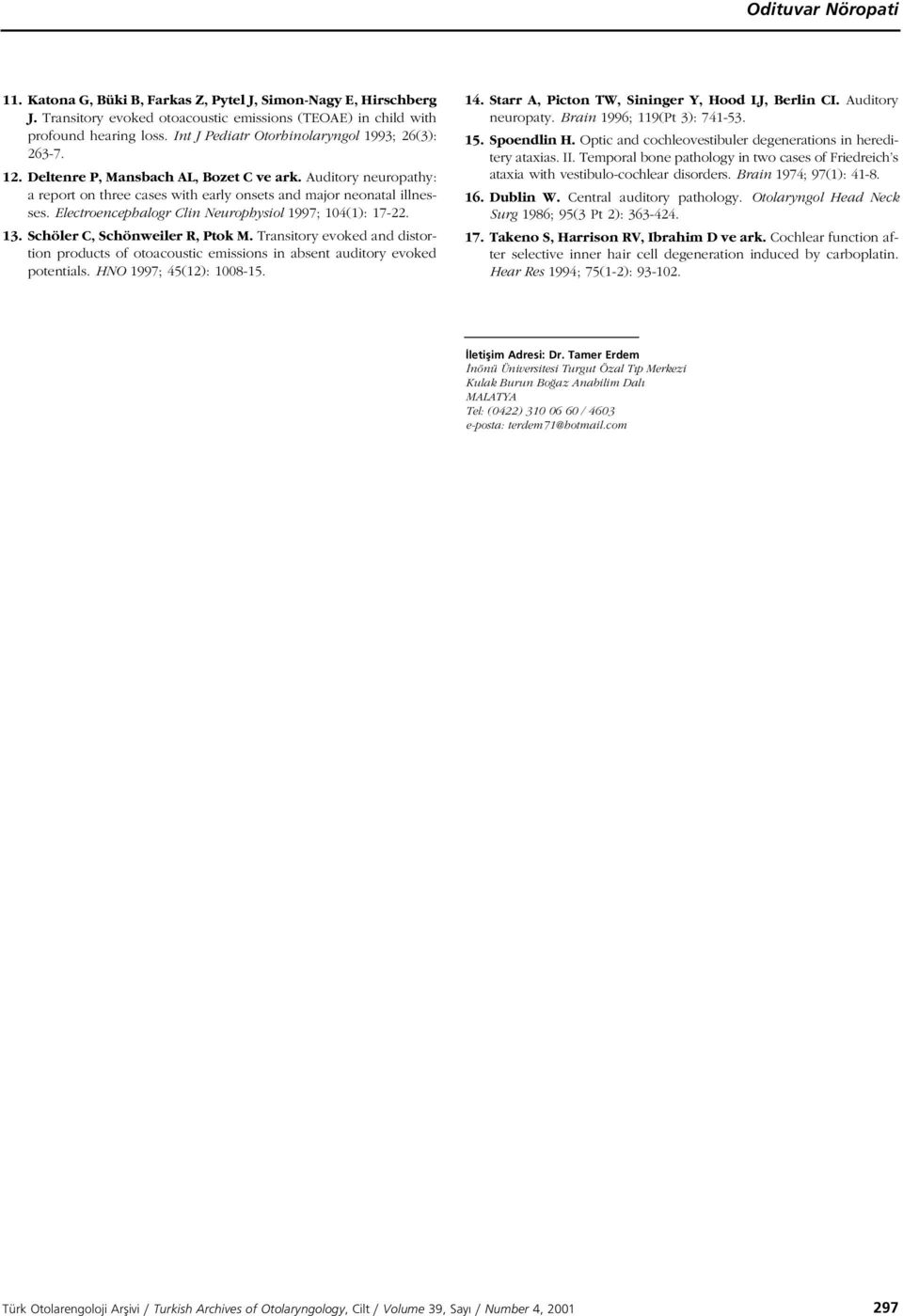 Electroencephalogr Clin Neurophysiol 1997; 14(1): 17-22. 13. Schöler C, Schönweiler R, Ptok M. Transitory evoked and distortion products of otoacoustic emissions in absent auditory evoked potentials.