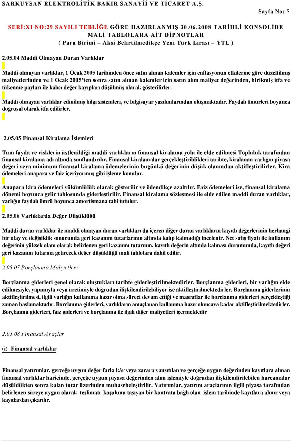 alınan kalemler için satın alım maliyet değerinden, birikmiş itfa ve tükenme payları ile kalıcı değer kayıpları düşülmüş olarak gösterilirler.