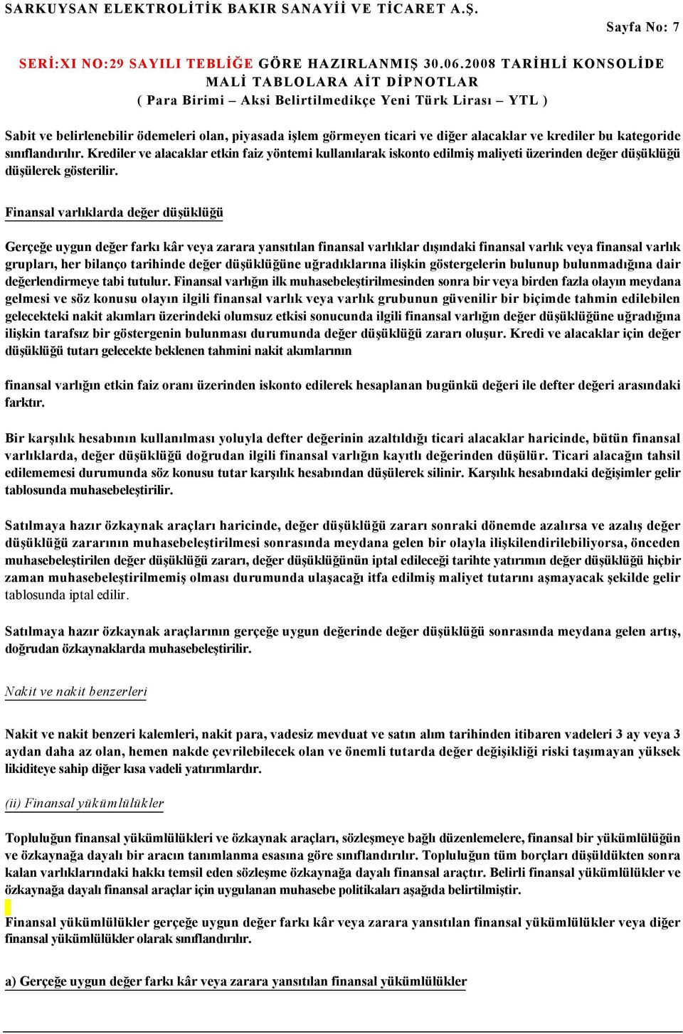 Finansal varlıklarda değer düşüklüğü Gerçeğe uygun değer farkı kâr veya zarara yansıtılan finansal varlıklar dışındaki finansal varlık veya finansal varlık grupları, her bilanço tarihinde değer