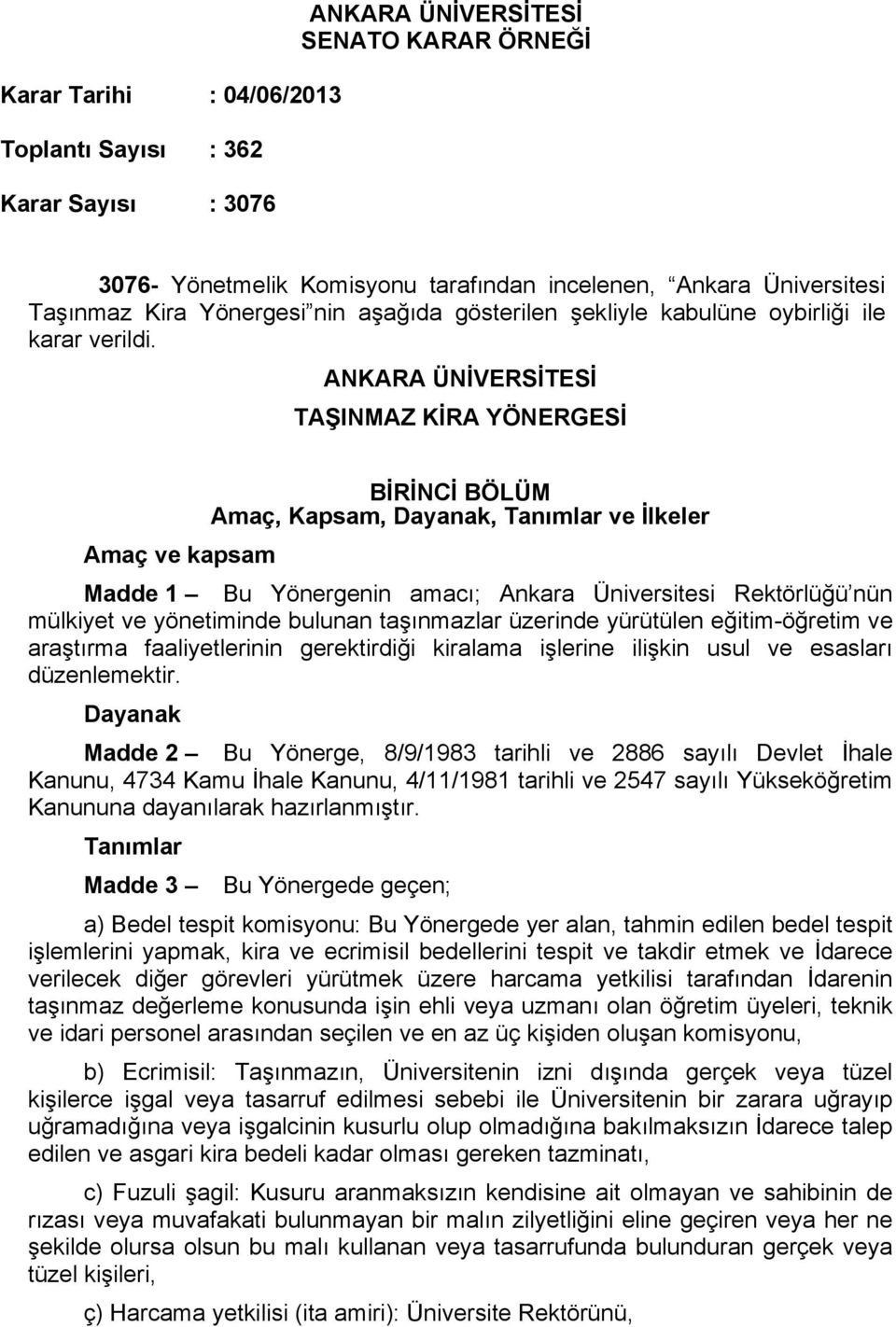 ANKARA ÜNİVERSİTESİ TAŞINMAZ KİRA YÖNERGESİ BİRİNCİ BÖLÜM Amaç, Kapsam, Dayanak, Tanımlar ve İlkeler Amaç ve kapsam Madde 1 Bu Yönergenin amacı; Ankara Üniversitesi Rektörlüğü nün mülkiyet ve