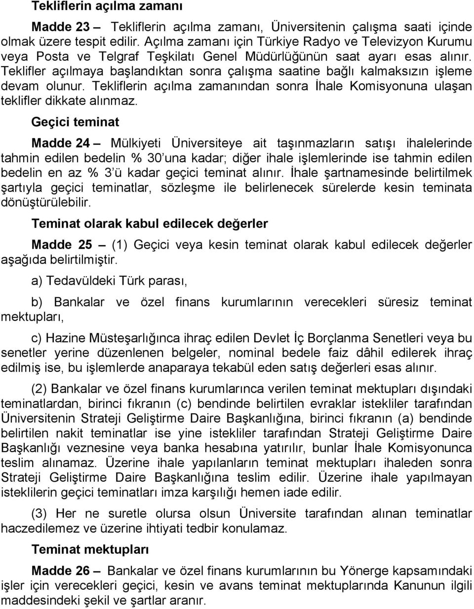 Teklifler açılmaya başlandıktan sonra çalışma saatine bağlı kalmaksızın işleme devam olunur. Tekliflerin açılma zamanından sonra İhale Komisyonuna ulaşan teklifler dikkate alınmaz.