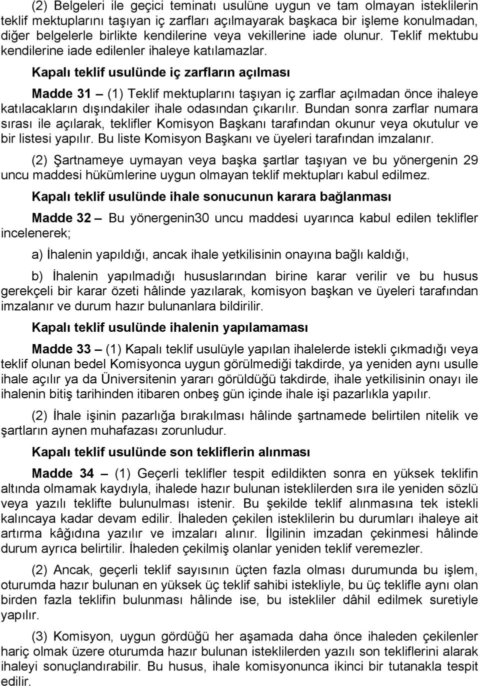 Kapalı teklif usulünde iç zarfların açılması Madde 31 (1) Teklif mektuplarını taşıyan iç zarflar açılmadan önce ihaleye katılacakların dışındakiler ihale odasından çıkarılır.