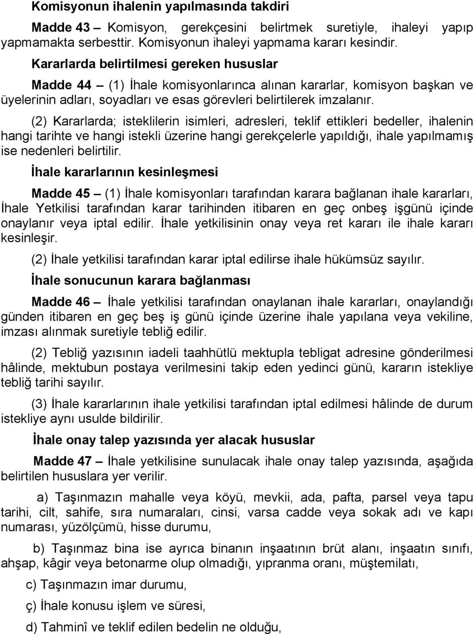 (2) Kararlarda; isteklilerin isimleri, adresleri, teklif ettikleri bedeller, ihalenin hangi tarihte ve hangi istekli üzerine hangi gerekçelerle yapıldığı, ihale yapılmamış ise nedenleri belirtilir.