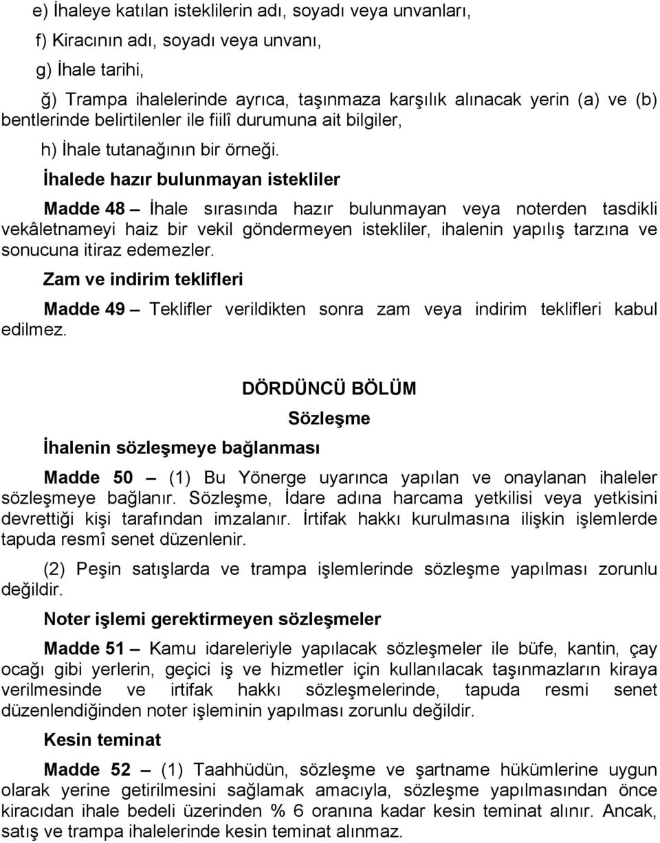 İhalede hazır bulunmayan istekliler Madde 48 İhale sırasında hazır bulunmayan veya noterden tasdikli vekâletnameyi haiz bir vekil göndermeyen istekliler, ihalenin yapılış tarzına ve sonucuna itiraz